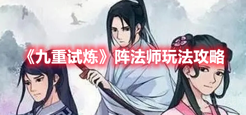 九重试炼阵法师怎么玩-阵法师玩法技巧详细讲解