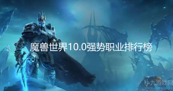 魔兽世界10.0强势职业排行榜-WOW10.0首发职业推荐