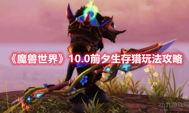 魔兽世界10.0前夕生存猎天赋加点推荐及玩法攻略