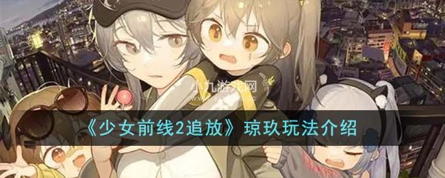 《少女前线2追放》琼玖玩法介绍