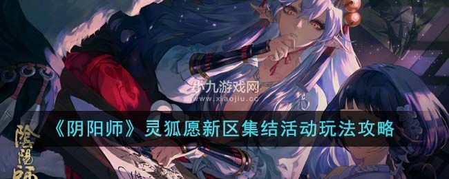 《阴阳师》灵狐愿新区集结活动玩法攻略